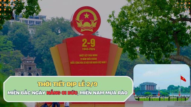 Thời tiết dịp lễ 2/9: Miền Bắc và Hà Nội oi nóng, miền Nam mưa rào