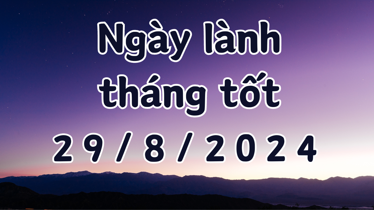 Ngày 29/8/2024 là ngày xấu không nên làm các việc như kết hôn, xây nhà, sửa chữa nhà, kiện tụng, mai táng, giao dịch, ký hợp đồng.