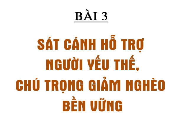 An sinh xã hội bền vững và câu chuyện về nghĩa Đảng, tình dân (bài 3): Sát cánh hỗ trợ người yếu thế, chú trọng giảm nghèo bền vững