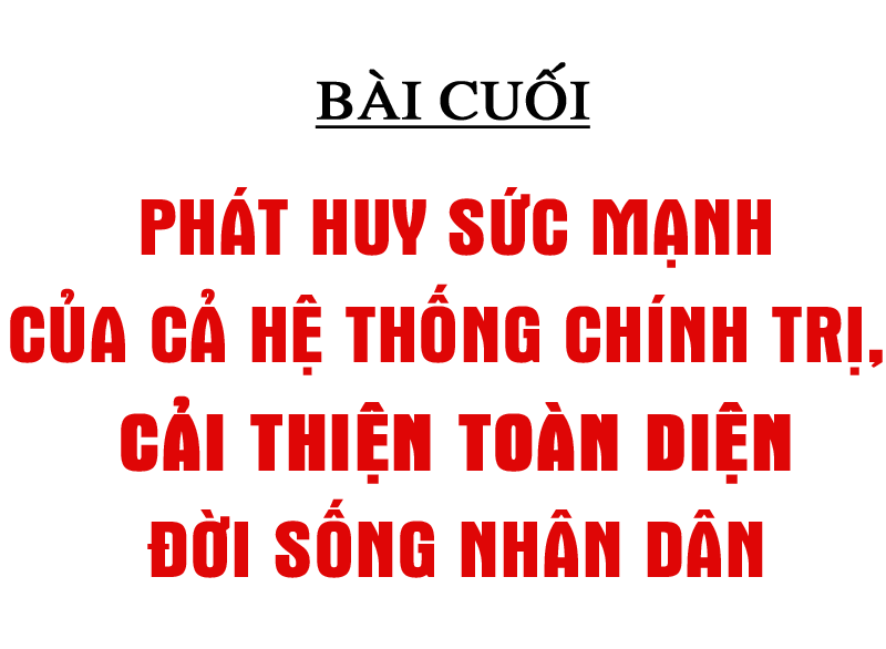 An sinh xã hội bền vững và câu chuyện về nghĩa Đảng, tình dân (bài cuối): Phát huy sức mạnh của cả hệ thống chính trị, cải thiện toàn diện đời sống Nhân dân