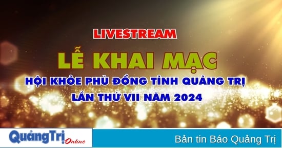 Tường thuật trực tiếp Lễ khai mạc Hội khỏe Phù Đổng tỉnh Quảng Trị lần thứ VII năm 2024 